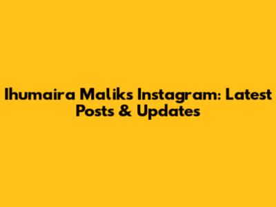 Ihumaira Malik's Instagram: Latest Posts & Updates