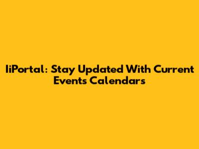 IiPortal: Stay Updated With Current Events Calendars