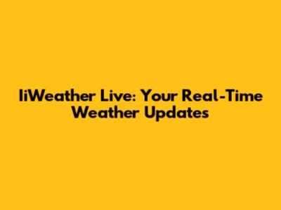 IiWeather Live: Your Real-Time Weather Updates