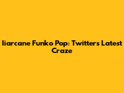 Iiarcane Funko Pop: Twitter's Latest Craze
