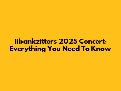 Iibankzitters 2025 Concert: Everything You Need To Know