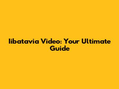 Iibatavia Video: Your Ultimate Guide