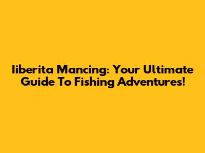 Iiberita Mancing: Your Ultimate Guide To Fishing Adventures!