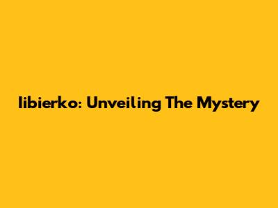 Iibierko: Unveiling The Mystery