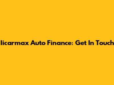 Iicarmax Auto Finance: Get In Touch