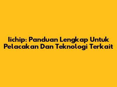 Iichip: Panduan Lengkap Untuk Pelacakan Dan Teknologi Terkait