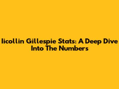 Iicollin Gillespie Stats: A Deep Dive Into The Numbers