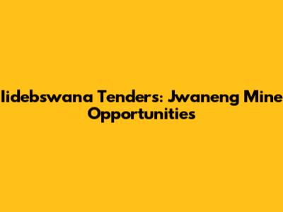 Iidebswana Tenders: Jwaneng Mine Opportunities