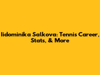 Iidominika Salkova: Tennis Career, Stats, & More