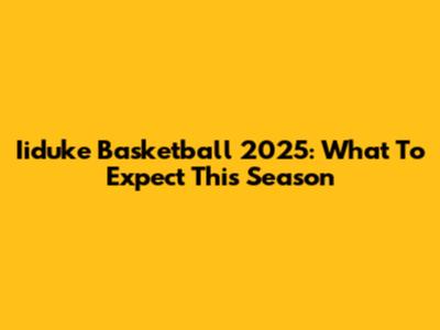 Iiduke Basketball 2025: What To Expect This Season
