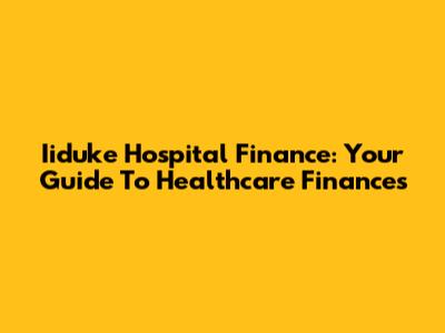 Iiduke Hospital Finance: Your Guide To Healthcare Finances