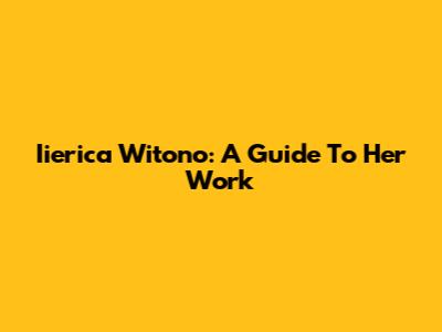 Iierica Witono: A Guide To Her Work