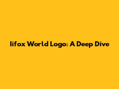 Iifox World Logo: A Deep Dive