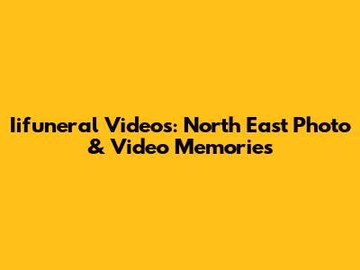 Iifuneral Videos: North East Photo & Video Memories