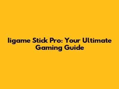 Iigame Stick Pro: Your Ultimate Gaming Guide