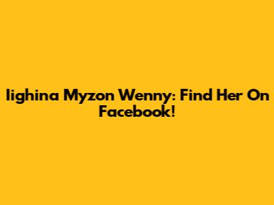 Iighina Myzon Wenny: Find Her On Facebook!