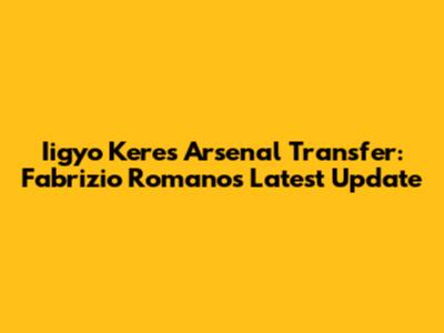 Iigyo Keres Arsenal Transfer: Fabrizio Romano's Latest Update