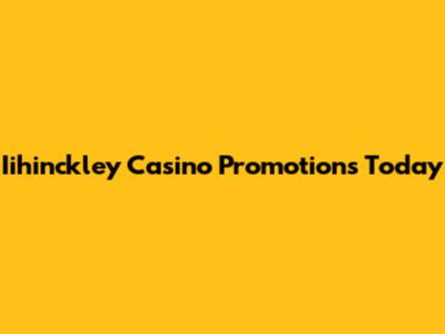Iihinckley Casino Promotions Today