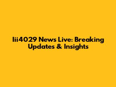 Iii4029 News Live: Breaking Updates & Insights
