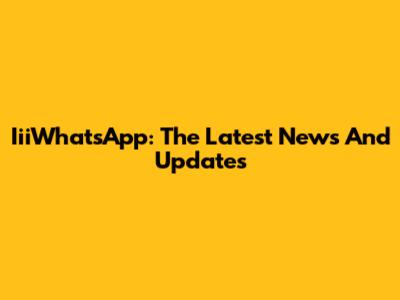 IiiWhatsApp: The Latest News And Updates