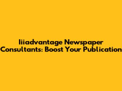 Iiiadvantage Newspaper Consultants: Boost Your Publication