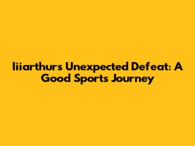 Iiiarthur's Unexpected Defeat: A Good Sport's Journey