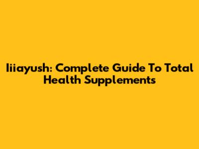 Iiiayush: Complete Guide To Total Health Supplements