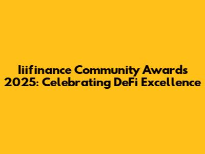 Iiifinance Community Awards 2025: Celebrating DeFi Excellence