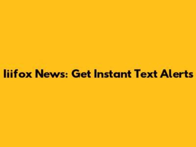 Iiifox News: Get Instant Text Alerts