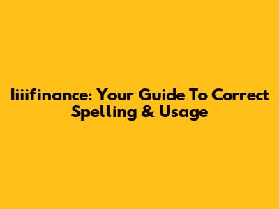 Iiiifinance: Your Guide To Correct Spelling & Usage