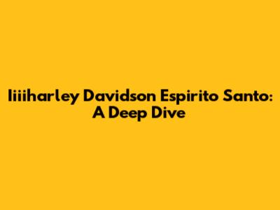 Iiiiharley Davidson Espirito Santo: A Deep Dive