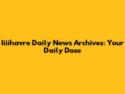 Iiiihavre Daily News Archives: Your Daily Dose