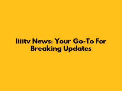 Iiiitv News: Your Go-To For Breaking Updates