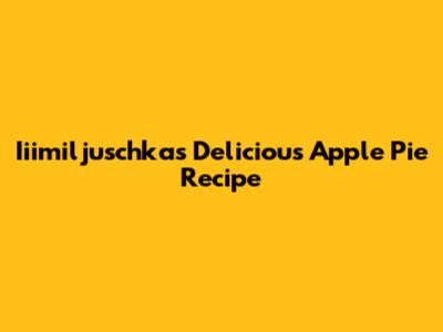 Iiimiljuschka's Delicious Apple Pie Recipe