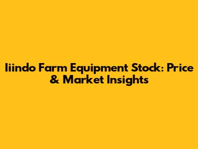 Iiindo Farm Equipment Stock: Price & Market Insights
