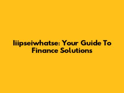 Iiipseiwhatse: Your Guide To Finance Solutions