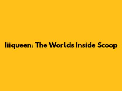 Iiiqueen: The World's Inside Scoop