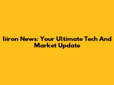 Iiiron News: Your Ultimate Tech And Market Update