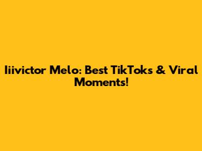 Iiivictor Melo: Best TikToks & Viral Moments!