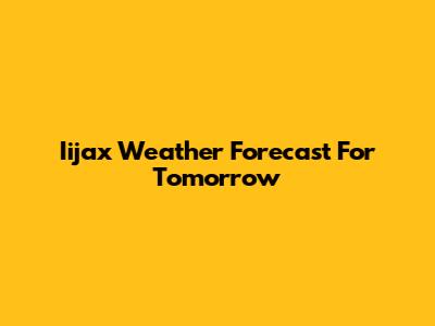 Iijax Weather Forecast For Tomorrow