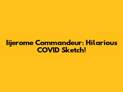 Iijerome Commandeur: Hilarious COVID Sketch!