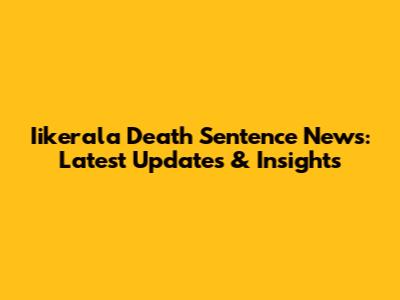 Iikerala Death Sentence News: Latest Updates & Insights