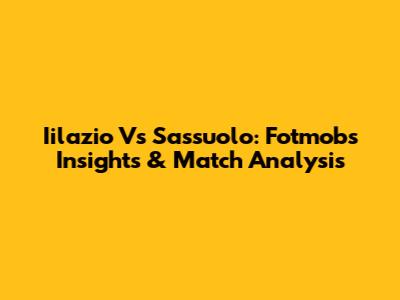 Iilazio Vs Sassuolo: Fotmob's Insights & Match Analysis