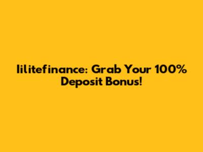 Iilitefinance: Grab Your 100% Deposit Bonus!