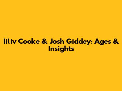 Iiliv Cooke & Josh Giddey: Ages & Insights