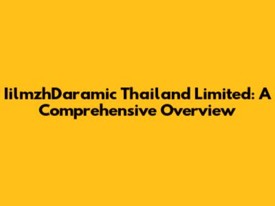 IilmzhDaramic Thailand Limited: A Comprehensive Overview