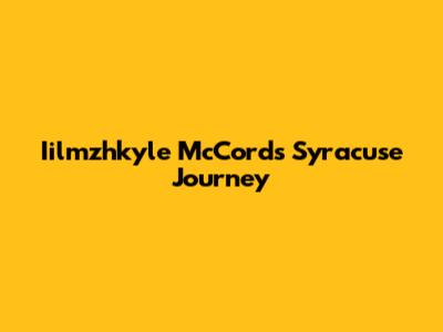 Iilmzhkyle McCord's Syracuse Journey