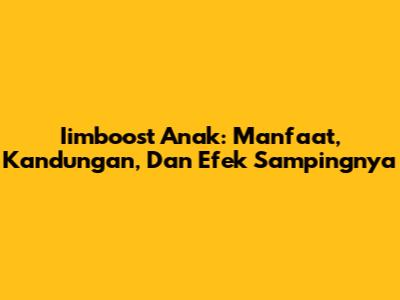 Iimboost Anak: Manfaat, Kandungan, Dan Efek Sampingnya
