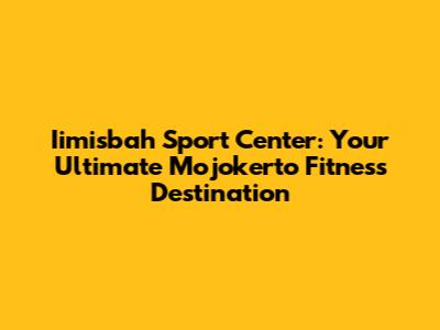 Iimisbah Sport Center: Your Ultimate Mojokerto Fitness Destination