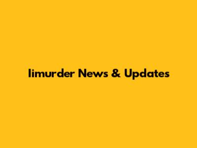 Iimurder News & Updates